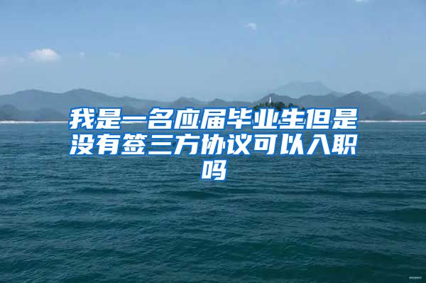 我是一名应届毕业生但是没有签三方协议可以入职吗