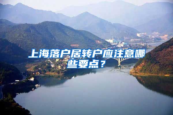 上海落户居转户应注意哪些要点？