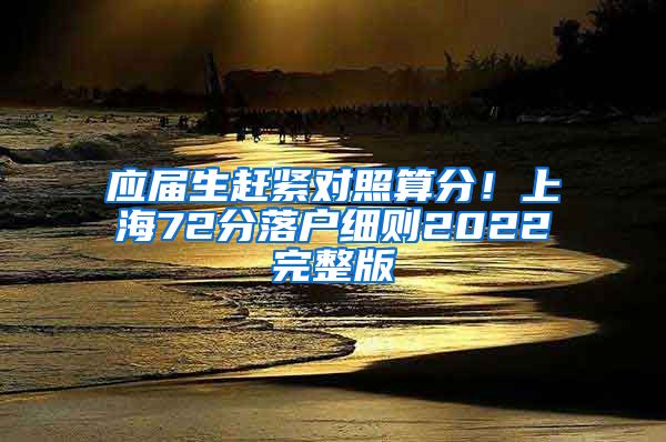应届生赶紧对照算分！上海72分落户细则2022完整版