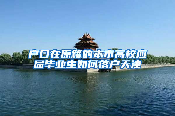 户口在原籍的本市高校应届毕业生如何落户天津