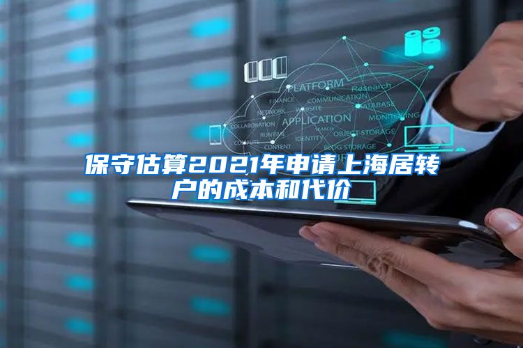 保守估算2021年申请上海居转户的成本和代价