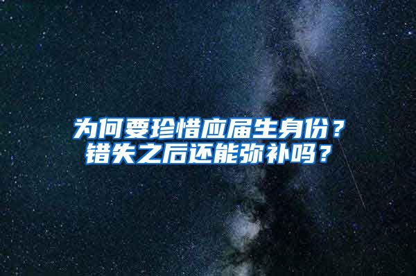 为何要珍惜应届生身份？错失之后还能弥补吗？