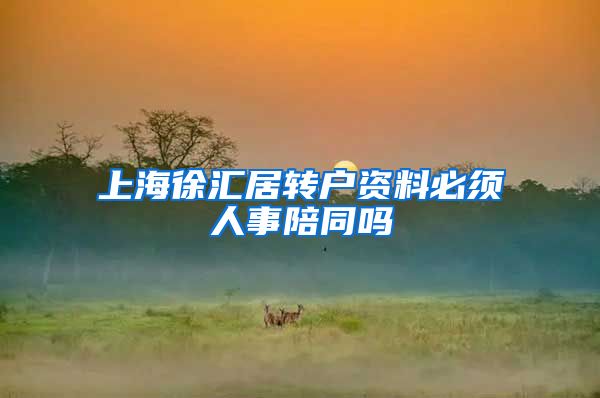 上海徐汇居转户资料必须人事陪同吗