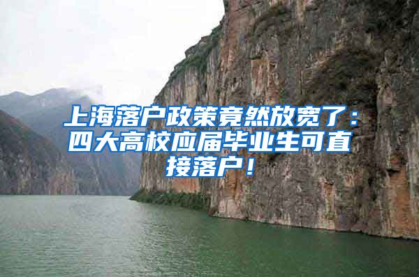 上海落户政策竟然放宽了：四大高校应届毕业生可直接落户！