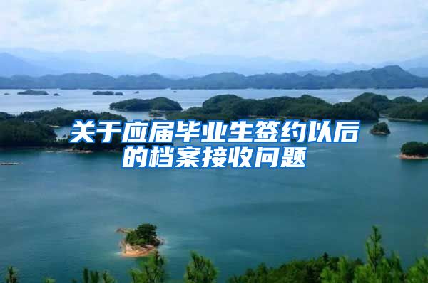 关于应届毕业生签约以后的档案接收问题
