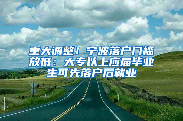 重大调整！宁波落户门槛放低：大专以上应届毕业生可先落户后就业