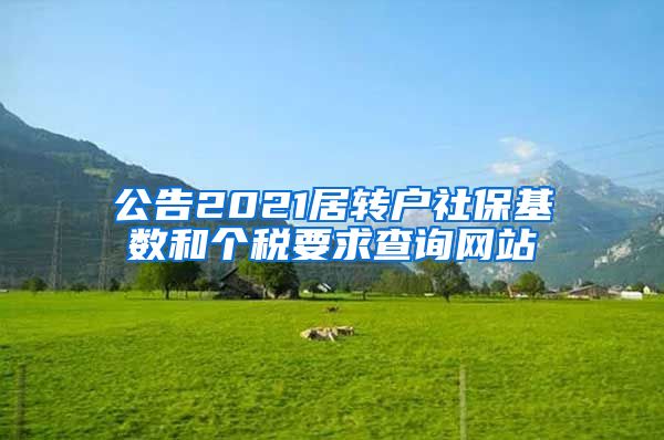 公告2021居转户社保基数和个税要求查询网站