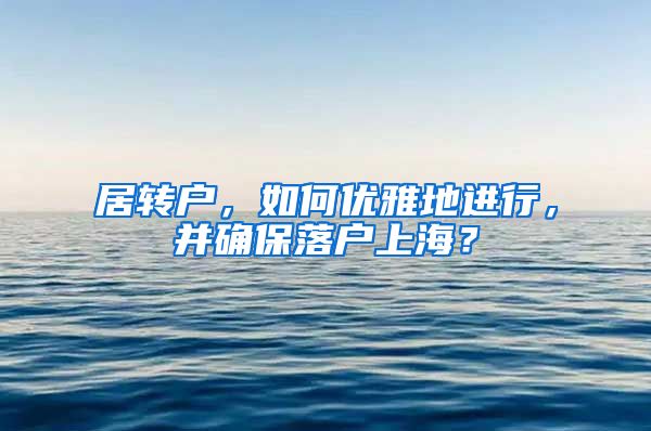 居转户，如何优雅地进行，并确保落户上海？