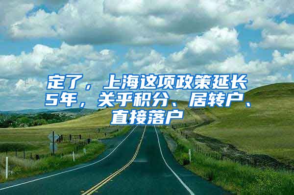 定了，上海这项政策延长5年，关乎积分、居转户、直接落户