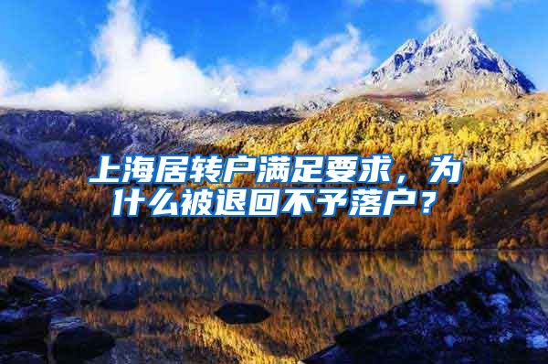 上海居转户满足要求，为什么被退回不予落户？