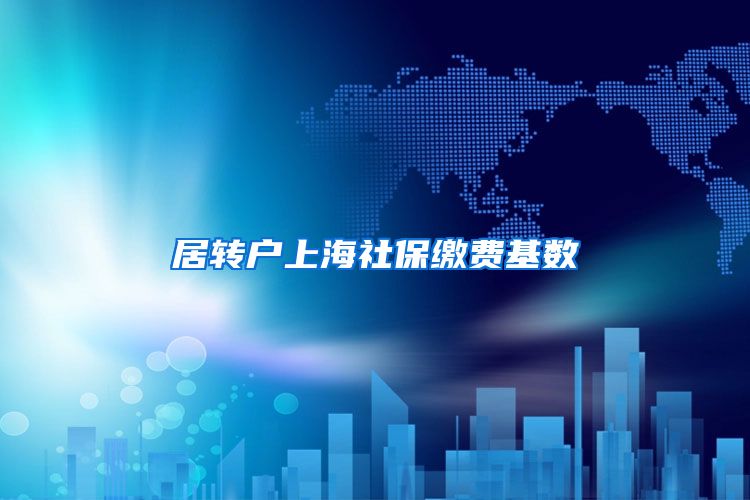 居转户上海社保缴费基数