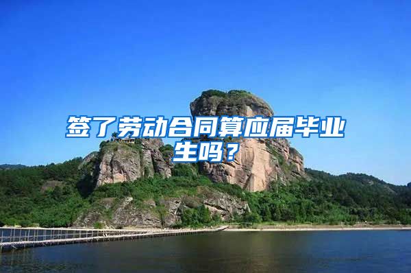 签了劳动合同算应届毕业生吗？