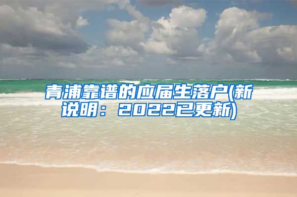 青浦靠谱的应届生落户(新说明：2022已更新)