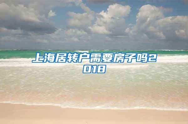上海居转户需要房子吗2018