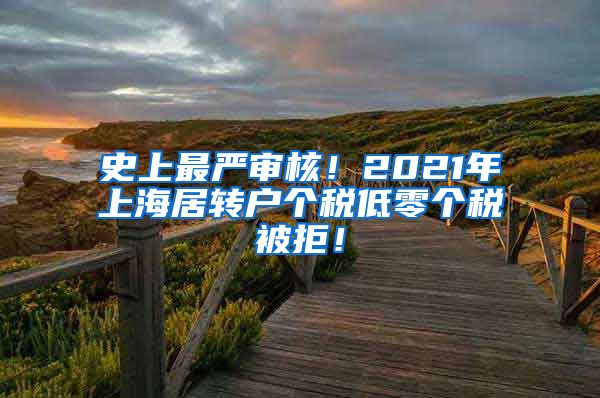 史上最严审核！2021年上海居转户个税低零个税被拒！