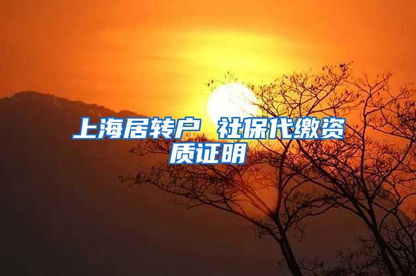上海居转户 社保代缴资质证明