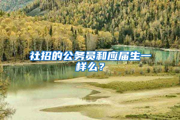 社招的公务员和应届生一样么？