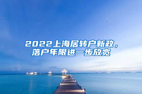 2022上海居转户新政，落户年限进一步放宽