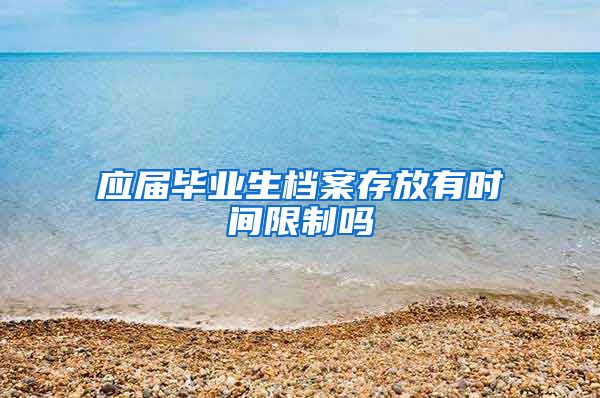 应届毕业生档案存放有时间限制吗
