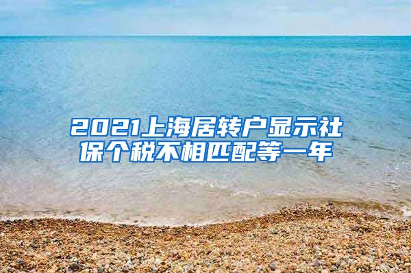 2021上海居转户显示社保个税不相匹配等一年