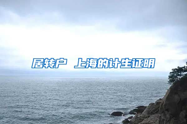居转户 上海的计生证明