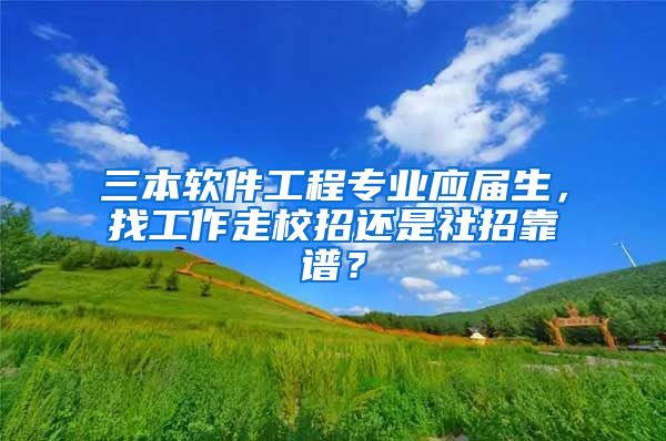 三本软件工程专业应届生，找工作走校招还是社招靠谱？
