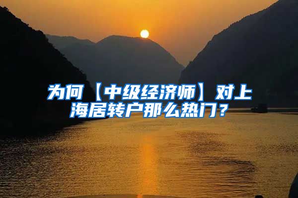 为何【中级经济师】对上海居转户那么热门？