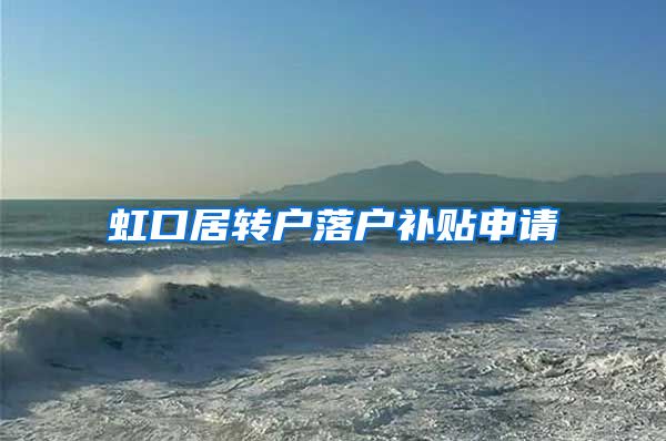 虹口居转户落户补贴申请