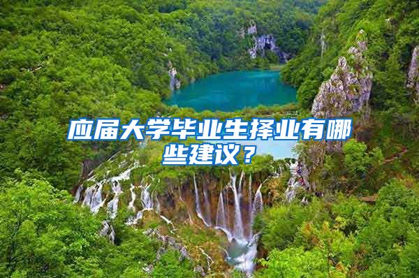 应届大学毕业生择业有哪些建议？