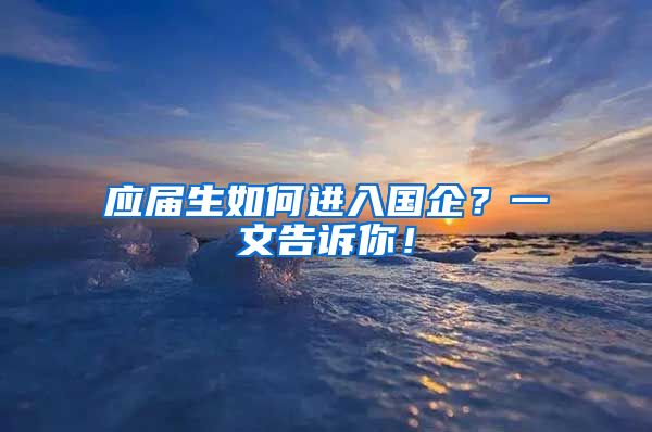 应届生如何进入国企？一文告诉你！