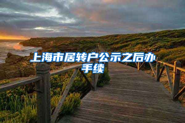 上海市居转户公示之后办手续