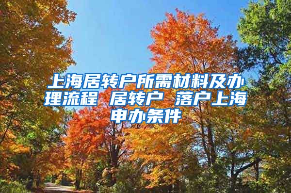 上海居转户所需材料及办理流程 居转户 落户上海申办条件