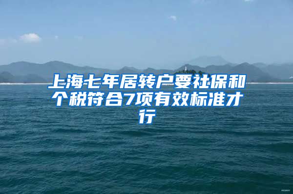 上海七年居转户要社保和个税符合7项有效标准才行