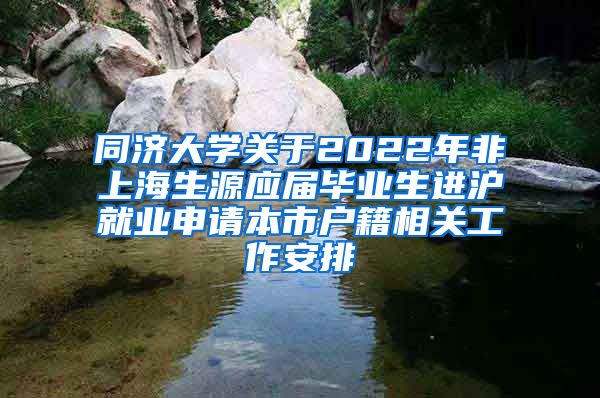 同济大学关于2022年非上海生源应届毕业生进沪就业申请本市户籍相关工作安排