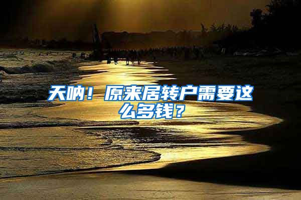 天呐！原来居转户需要这么多钱？