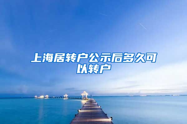 上海居转户公示后多久可以转户